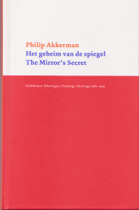philip Akkerman - The Mirror's Secret - Paintings-drawings 1981-1999